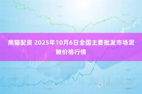 熊猫配资 2025年10月6日全国主要批发市场泥鳅价格行情